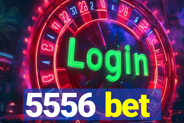 5556 bet
